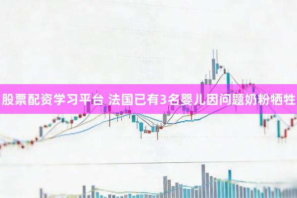 股票配资学习平台 法国已有3名婴儿因问题奶粉牺牲