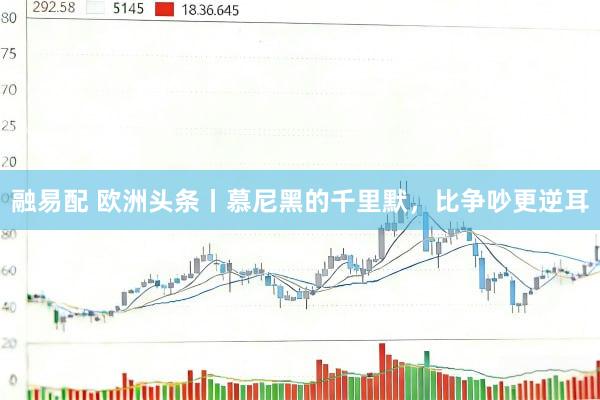融易配 欧洲头条丨慕尼黑的千里默，比争吵更逆耳