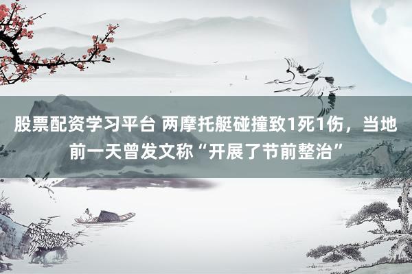 股票配资学习平台 两摩托艇碰撞致1死1伤，当地前一天曾发文称“开展了节前整治”